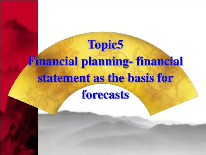 topic5 financial planning financial statement as the basis for forecasts
