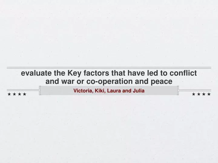 evaluate the key factors that have led to conflict and war or co operation and peace