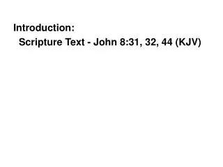 Introduction: Scripture Text - John 8:31, 32, 44 (KJV)