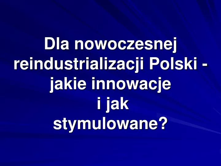 dla nowoczesnej reindustrializacji polski jakie innowacje i jak stymulowane