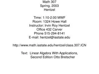 Math 307 Spring, 2003 Hentzel Time: 1:10-2:00 MWF Room: 1324 Howe Hall