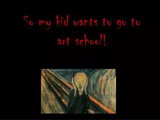 So my kid wants to go to art school!