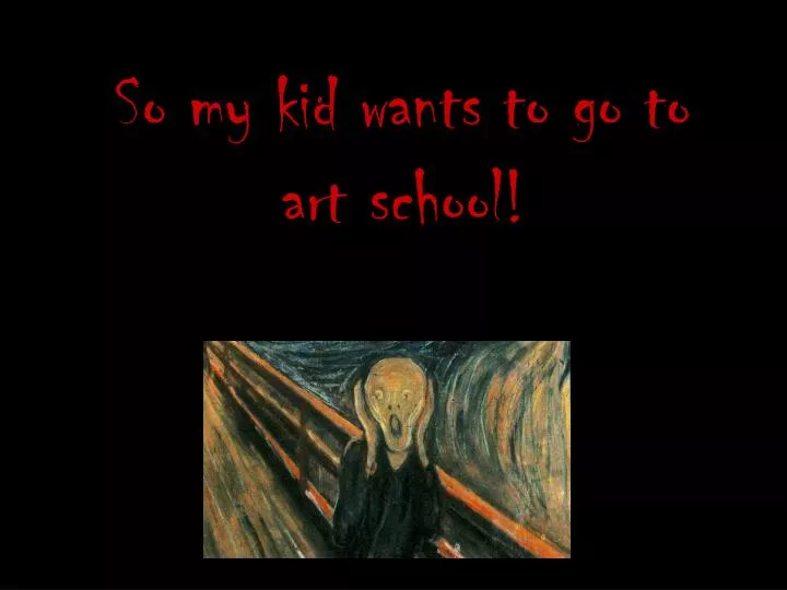 so my kid wants to go to art school