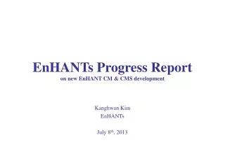 EnHANTs Progress Report on new EnHANT CM &amp; CMS development