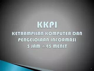 kkpi ketrampilan komputer dan pengelolaan informasi 5 jam @45 menit