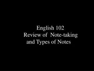English 102 Review of Note-taking and Types of Notes