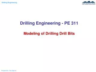 Drilling Engineering - PE 311 Modeling of Drilling Drill Bits