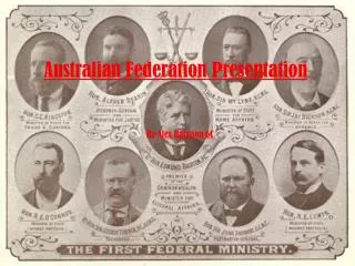 Australian Federation Presentation By Alex H arrison 6C