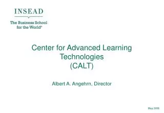 Center for Advanced Learning Technologies (CALT) Albert A. Angehrn, Director