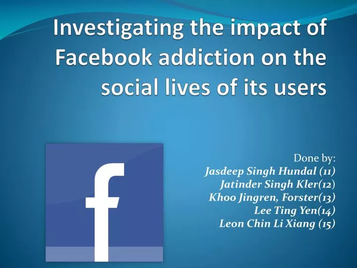 investigating the impact of facebook addiction on the social lives of its users