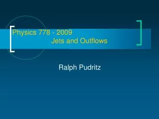 Physics 778 - 2009 Jets and Outflows