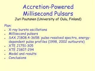 Accretion-Powered Millisecond Pulsars Juri Poutanen (University of Oulu, Finland) Plan: