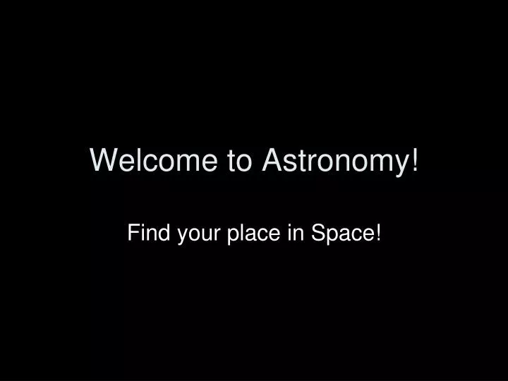 welcome to astronomy