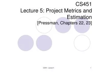 CS451 Lecture 5: Project Metrics and Estimation [Pressman, Cha pters 22, 23 ]