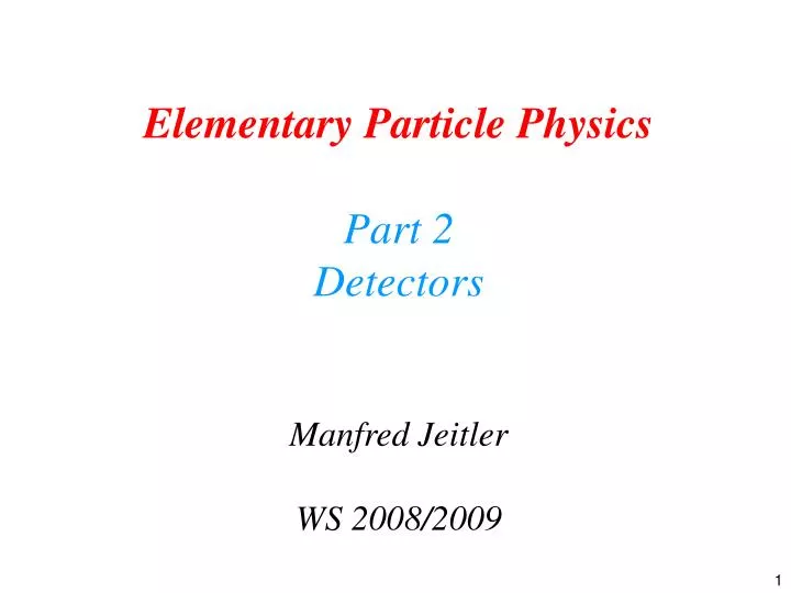 elementary particle physics part 2 detectors manfred jeitler ws 2008 2009