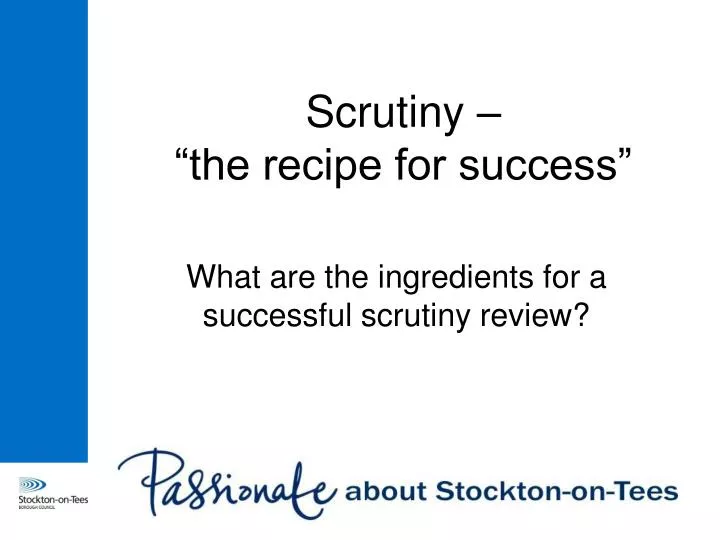 scrutiny the recipe for success