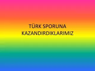 t rk sporuna kazandirdiklarimiz