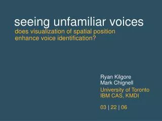 Ryan Kilgore Mark Chignell University of Toronto IBM CAS, KMDI 03 | 22 | 06