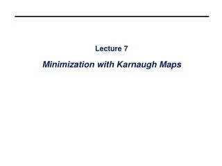 Lecture 7 Minimization with Karnaugh Maps