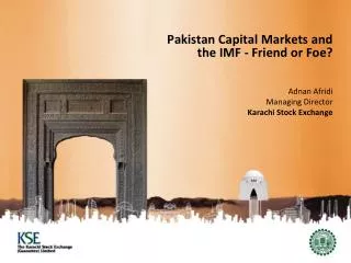 Pakistan Capital Markets and the IMF - Friend or Foe? Adnan Afridi Managing Director