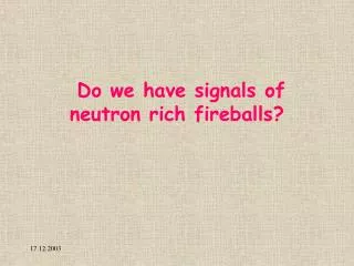 Do we have signals of neutron rich fireballs?