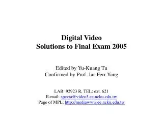 Digital Video Solutions to Final Exam 2005 Edited by Yu-Kuang Tu Confirmed by Prof. Jar-Ferr Yang