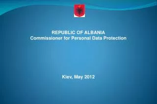 REPUBLIC OF ALBANIA Commissioner for Personal Data Protection Kiev, May 2012