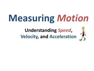 Measuring Motion Understanding Speed , Velocity , and Acceleration