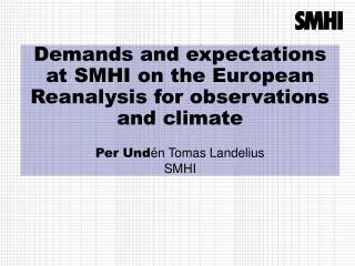 Demands and expectations at SMHI on the European Reanalysis for observations and climate