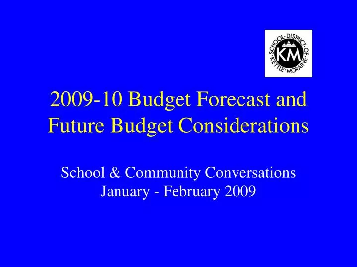 2009 10 budget forecast and future budget considerations
