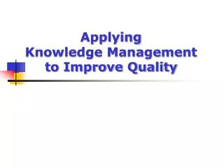 Applying Knowledge Management to Improve Quality
