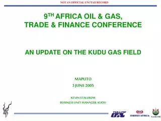 9 TH AFRICA OIL &amp; GAS, TRADE &amp; FINANCE CONFERENCE AN UPDATE ON THE KUDU GAS FIELD MAPUTO