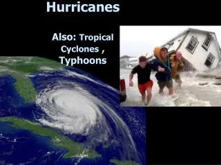 Hurricanes Also: Tropical Cyclones , Typhoons