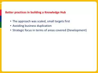 Better practices in building a Knowledge Hub The approach was scaled, small targets first