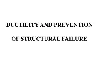 DUCTILITY AND PREVENTION OF STRUCTURAL FAILURE