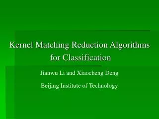 Kernel Matching Reduction Algorithms for Classification Jianwu Li and Xiaocheng Deng