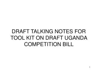 DRAFT TALKING NOTES FOR TOOL KIT ON DRAFT UGANDA COMPETITION BILL