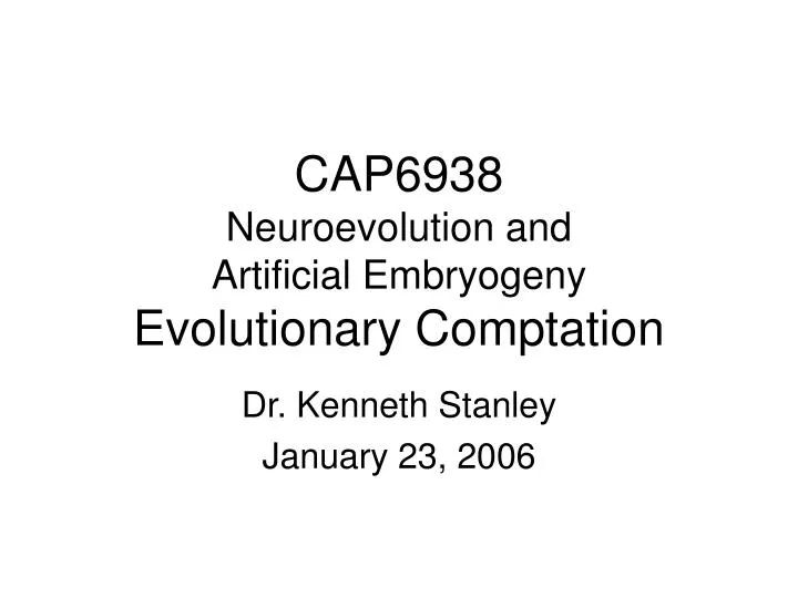cap6938 neuroevolution and artificial embryogeny evolutionary comptation