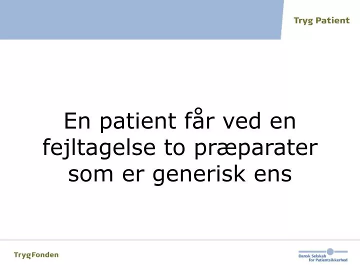 en patient f r ved en fejltagelse to pr parater som er generisk ens