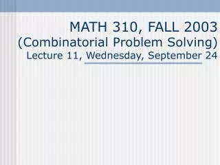 MATH 310, FALL 2003 (Combinatorial Problem Solving) Lecture 11, Wednesday, September 24
