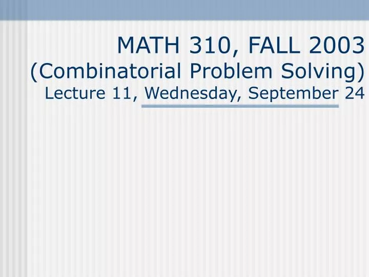 math 310 fall 2003 combinatorial problem solving lecture 11 wednesday september 24