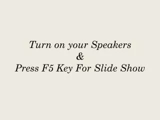 Turn on your Speakers &amp; Press F5 Key For Slide Show