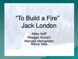 “To Build a Fire”	 Jack London