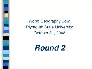World Geography Bowl Plymouth State University October 31, 2008 Round 2