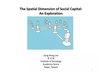 The Spatial Dimension of Social Capital: An Exploration Zong-Rong Lee ??? Institute of Sociology