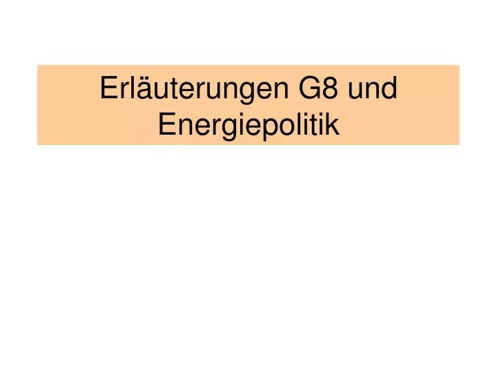 erl uterungen g8 und energiepolitik