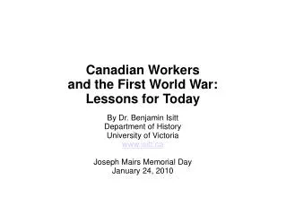 Canadian Workers and the First World War: Lessons for Today By Dr. Benjamin Isitt