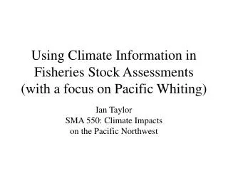 Using Climate Information in Fisheries Stock Assessments (with a focus on Pacific Whiting)