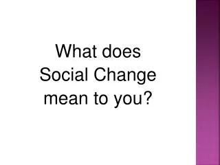 What does Social Change mean to you?