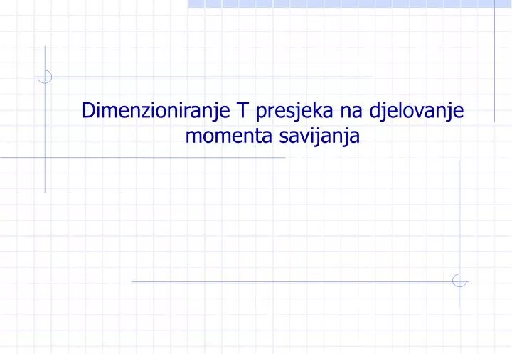 dimenzioniranje t presjeka na djelovanje momenta savijanja